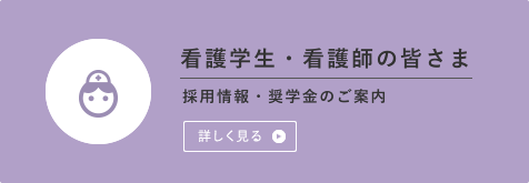 看護学生・看護師の皆さま　採用情報のご案内